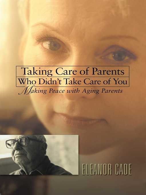 Title details for Taking Care of Parents Who Didn't Take Care of You by Eleanor Cade - Available